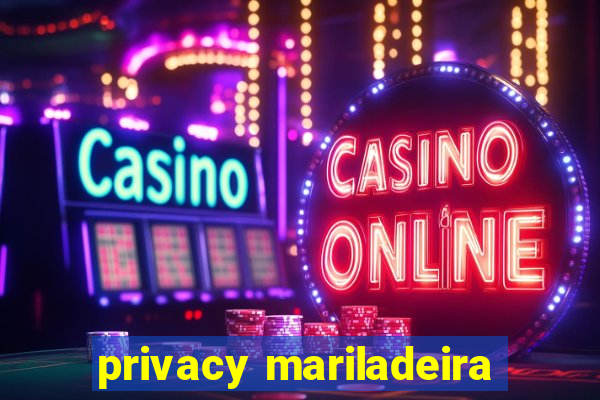 privacy mariladeira