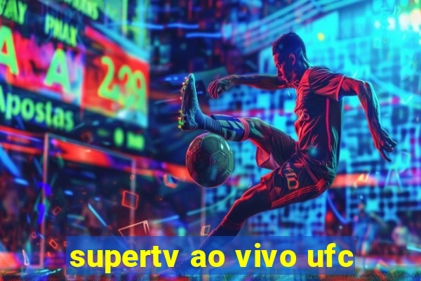 supertv ao vivo ufc