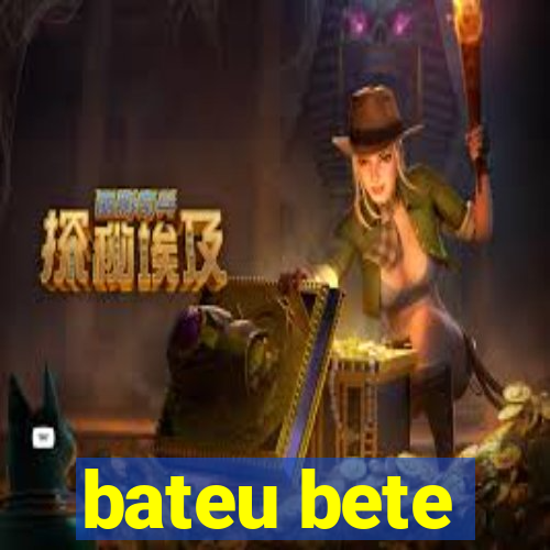 bateu bete