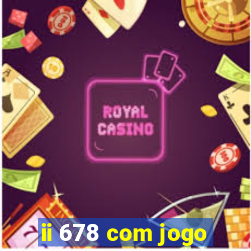 ii 678 com jogo