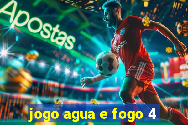 jogo agua e fogo 4