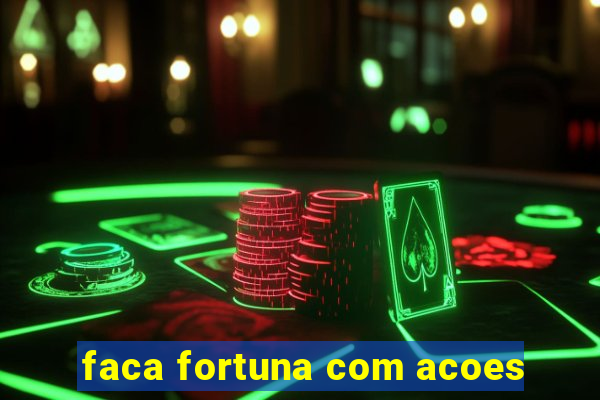 faca fortuna com acoes