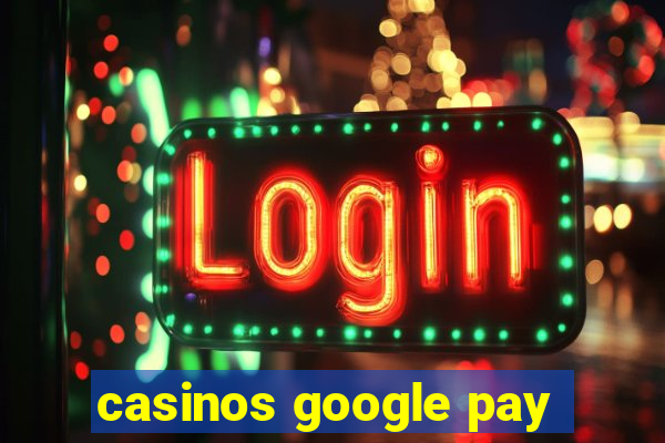 casinos google pay