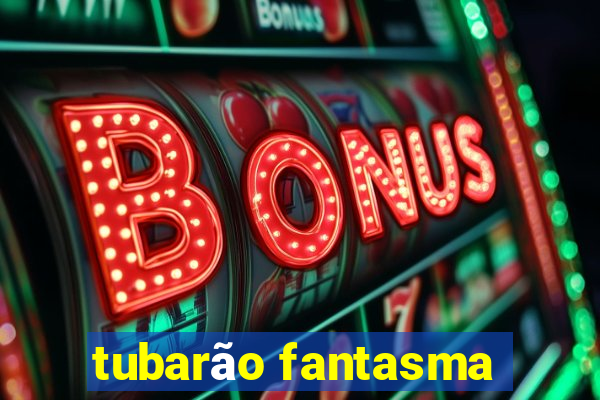 tubarão fantasma