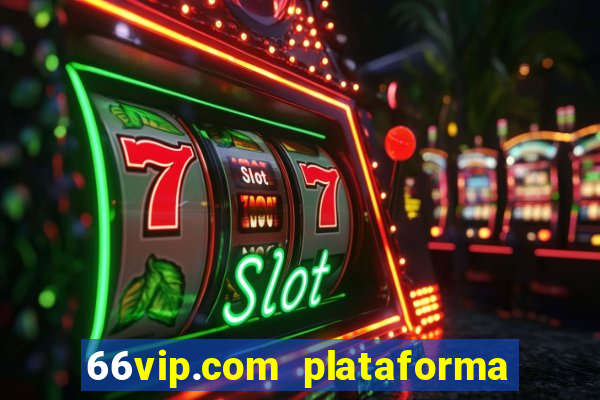 66vip.com plataforma de jogos