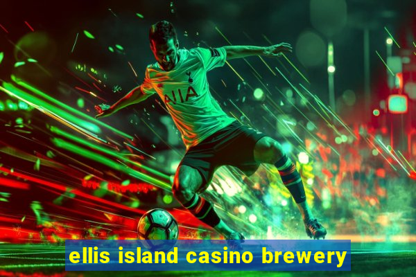 ellis island casino brewery