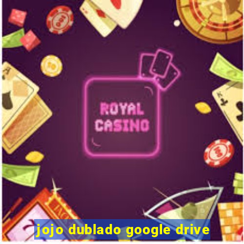 jojo dublado google drive