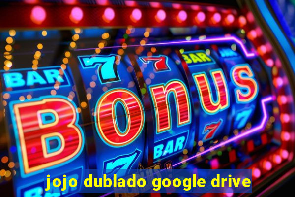 jojo dublado google drive