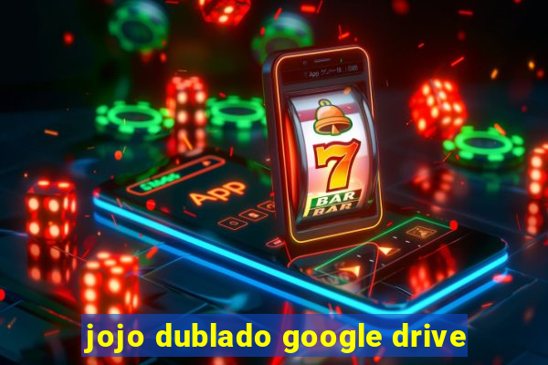 jojo dublado google drive