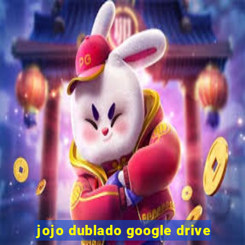 jojo dublado google drive