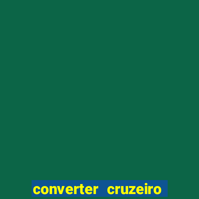 converter cruzeiro para real