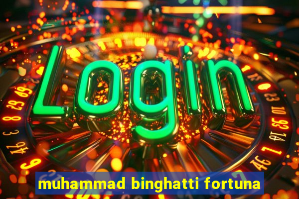 muhammad binghatti fortuna