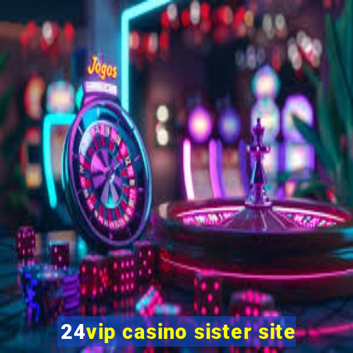 24vip casino sister site