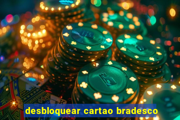 desbloquear cartao bradesco