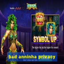 bad anninha privacy