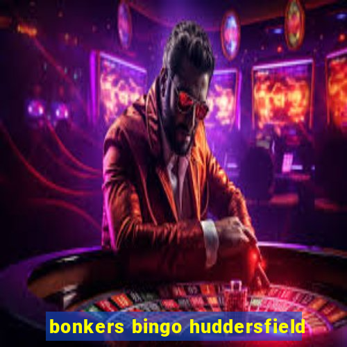 bonkers bingo huddersfield