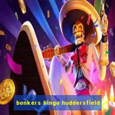 bonkers bingo huddersfield