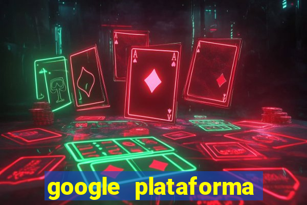 google plataforma de jogos