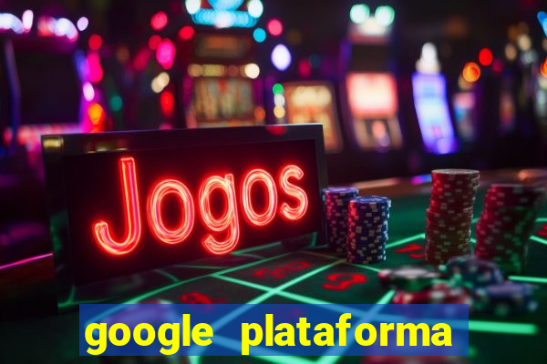 google plataforma de jogos