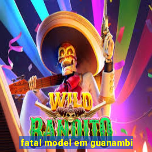 fatal model em guanambi