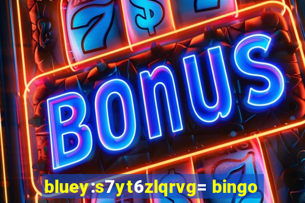 bluey:s7yt6zlqrvg= bingo