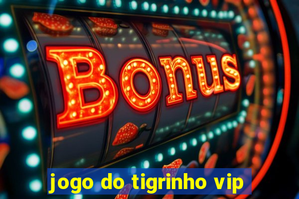 jogo do tigrinho vip