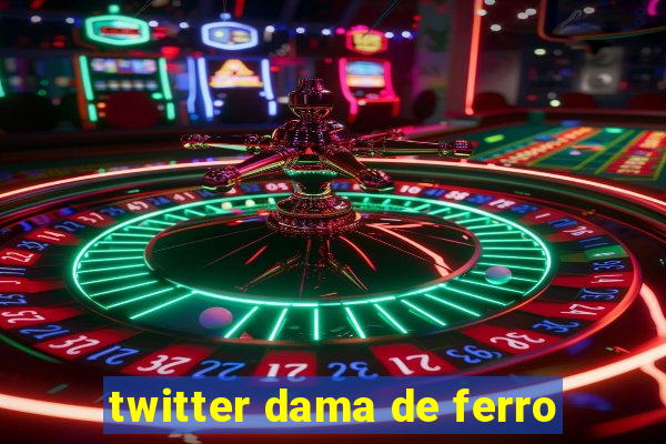 twitter dama de ferro