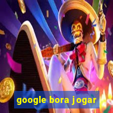 google bora jogar