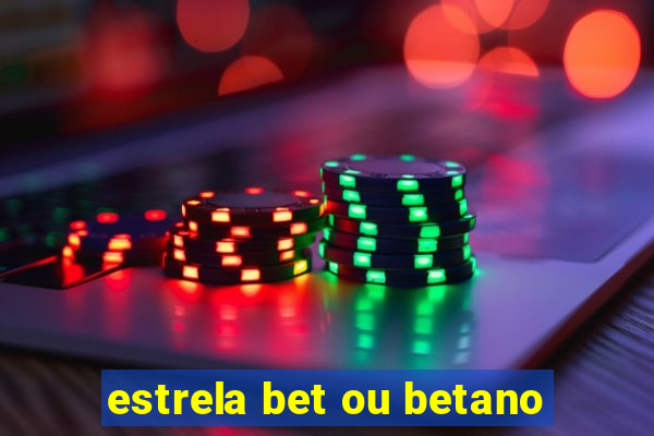 estrela bet ou betano