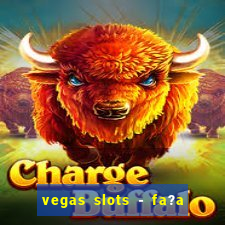 vegas slots - fa?a login para obter b?nus grátis