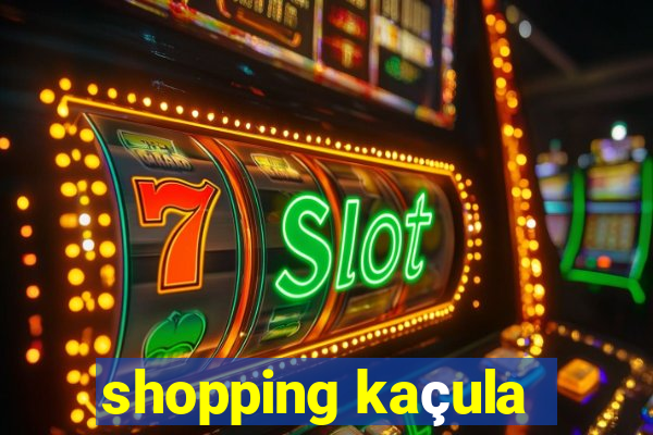 shopping kaçula