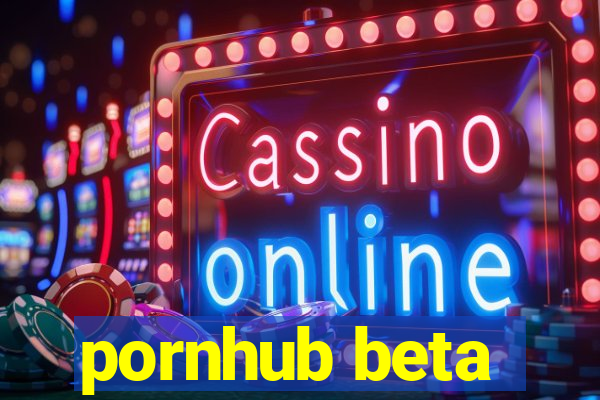 pornhub beta