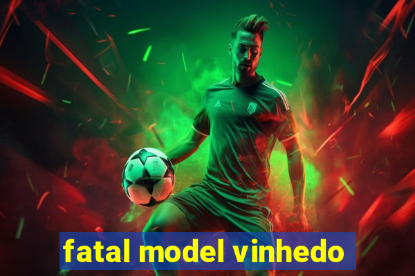 fatal model vinhedo