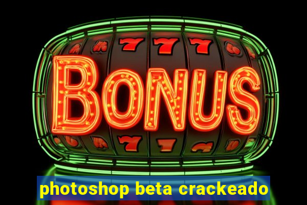 photoshop beta crackeado