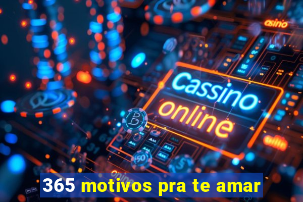 365 motivos pra te amar