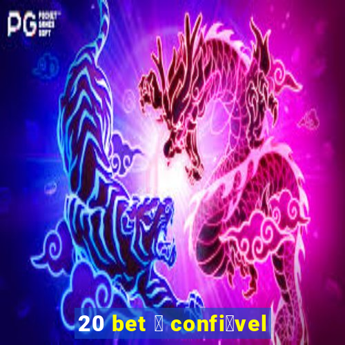 20 bet 茅 confi谩vel