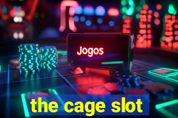 the cage slot