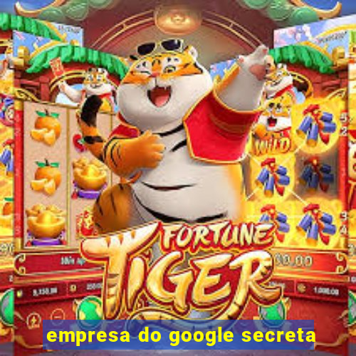 empresa do google secreta