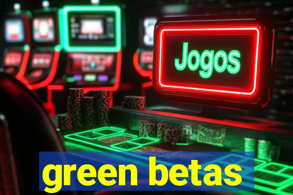 green betas