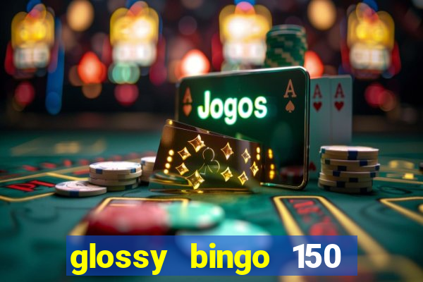 glossy bingo 150 free spins