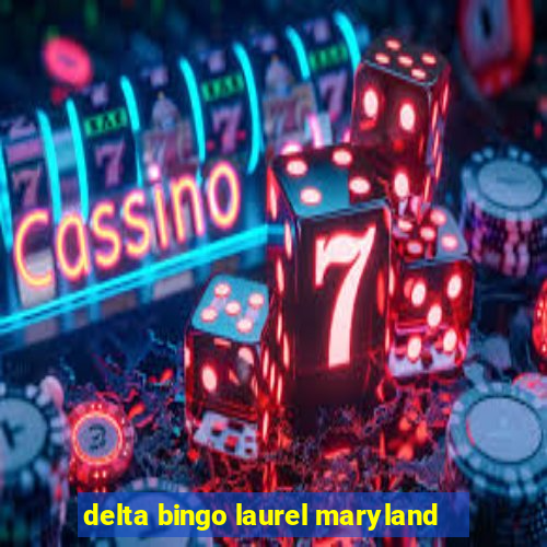 delta bingo laurel maryland