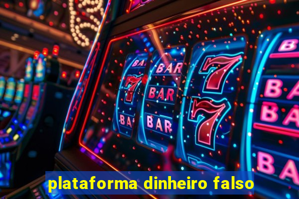 plataforma dinheiro falso