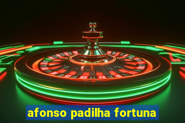 afonso padilha fortuna