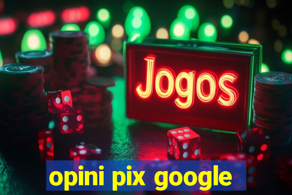 opini pix google