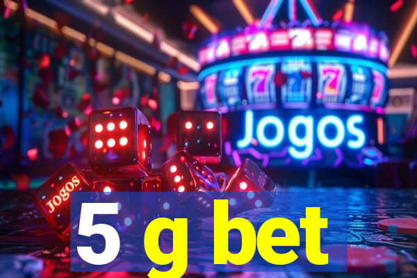 5 g bet