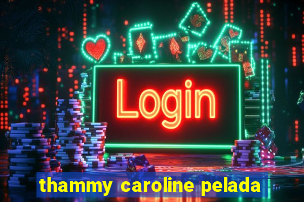 thammy caroline pelada