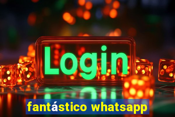 fantástico whatsapp