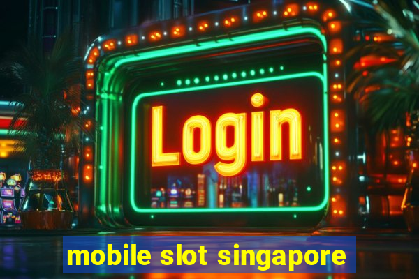 mobile slot singapore