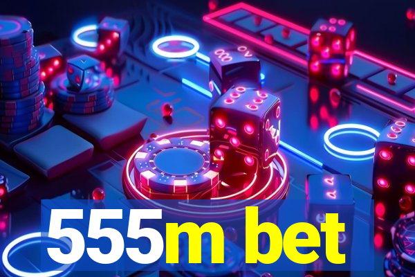 555m bet