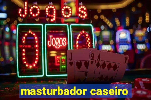 masturbador caseiro